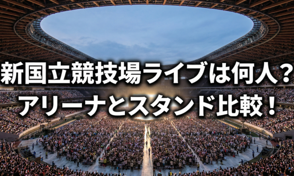 新国立競技場のライブキャパは最大8万人！アリーナ席とスタンド席の見え方を比較の記事アイキャッチ
