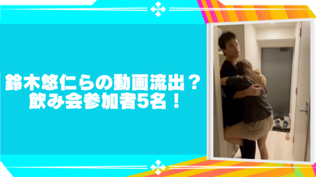 鈴木悠仁と鈴木くるみと田口愛佳の動画？流出した飲み会の参加者5名を調査のブログアイキャッチ