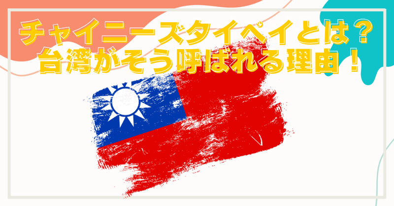 なぜ台湾をチャイニーズタイペイと呼ぶ？複雑な理由と歴史の真相！のブログアイキャッチ