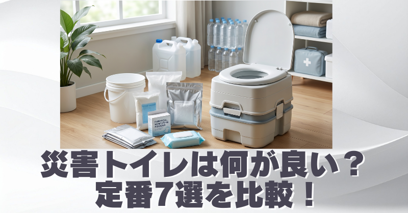 予想外の断水で活躍する災害時備蓄トイレの選び方｜備え必須の定番7選を比較のブログアイキャッチ
